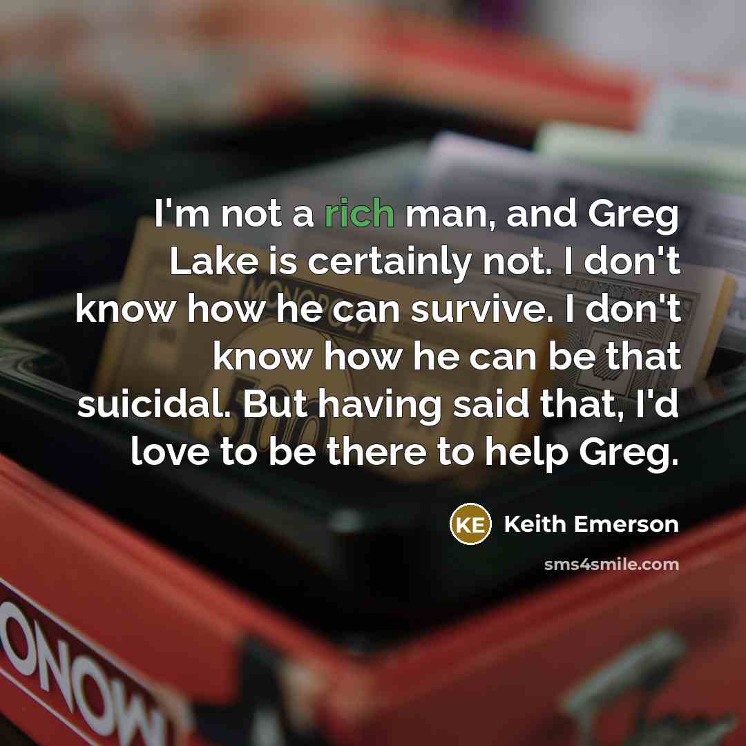“I'm not a rich man, and Greg Lake is certainly…” quote by Keith Emerson
