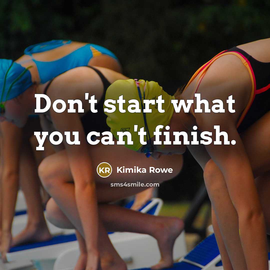 “Don't start what you can't finish.…” quote by Kimika Rowe