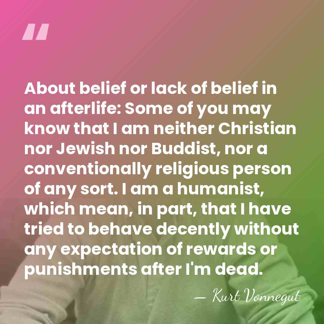 About belief or lack of belief in an afterlife: Some of you&hellip; - Kurt Vonnegut