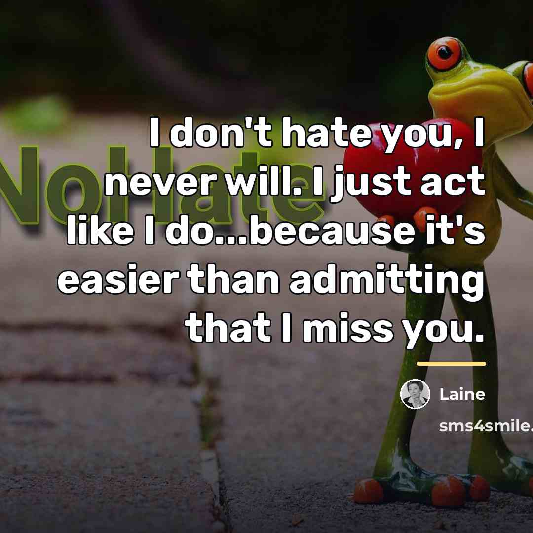 “I don't hate you, I never will. I just act…” quote by Laine