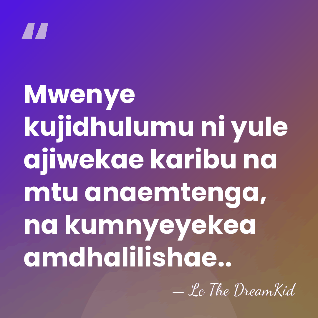 Mwenye kujidhulumu ni yule ajiwekae karibu na mtu anaemtenga, na kumnyeyekea amdhalilishae.. - Lc The DreamKid
