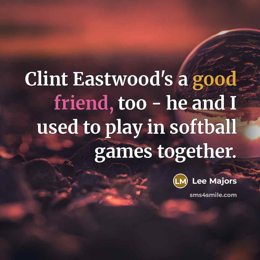 “Clint Eastwood's a good friend, too - he and I…” quote by Lee Majors