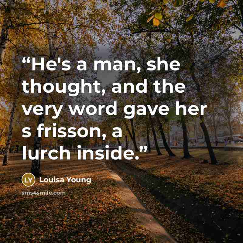 “He's a man, she thought, and the very word gave her s frisson, a lurch inside.” quote by Louisa Young