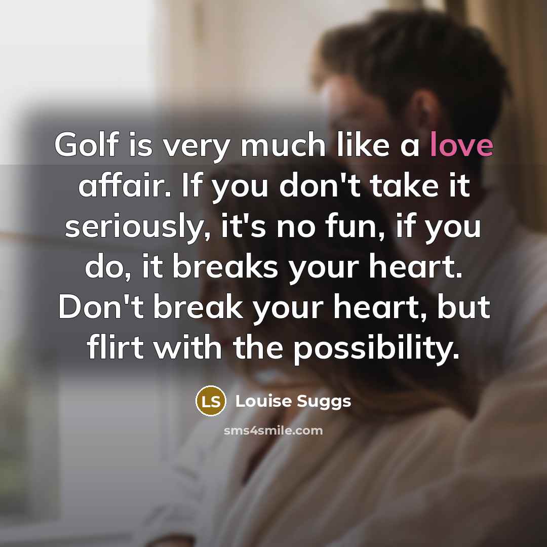 “Golf is very much like a love affair. If you…” quote by Louise Suggs