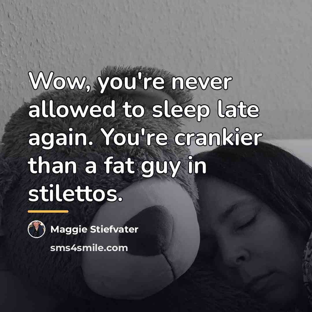 “Wow, you're never allowed to sleep late again. You're crankier…” quote by Maggie Stiefvater