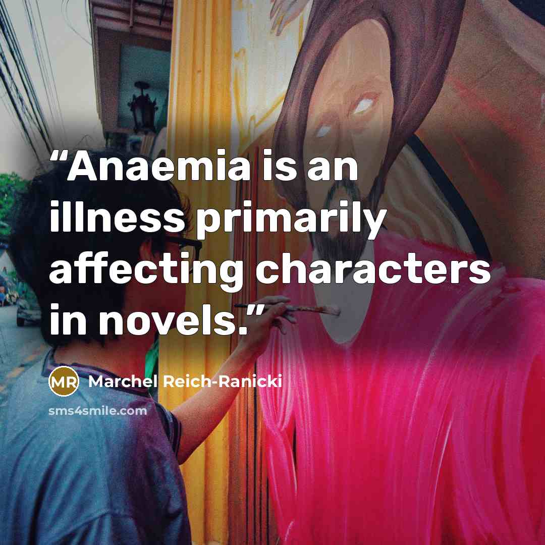 “Anaemia is an illness primarily affecting characters in novels.” quote by Marchel Reich-Ranicki