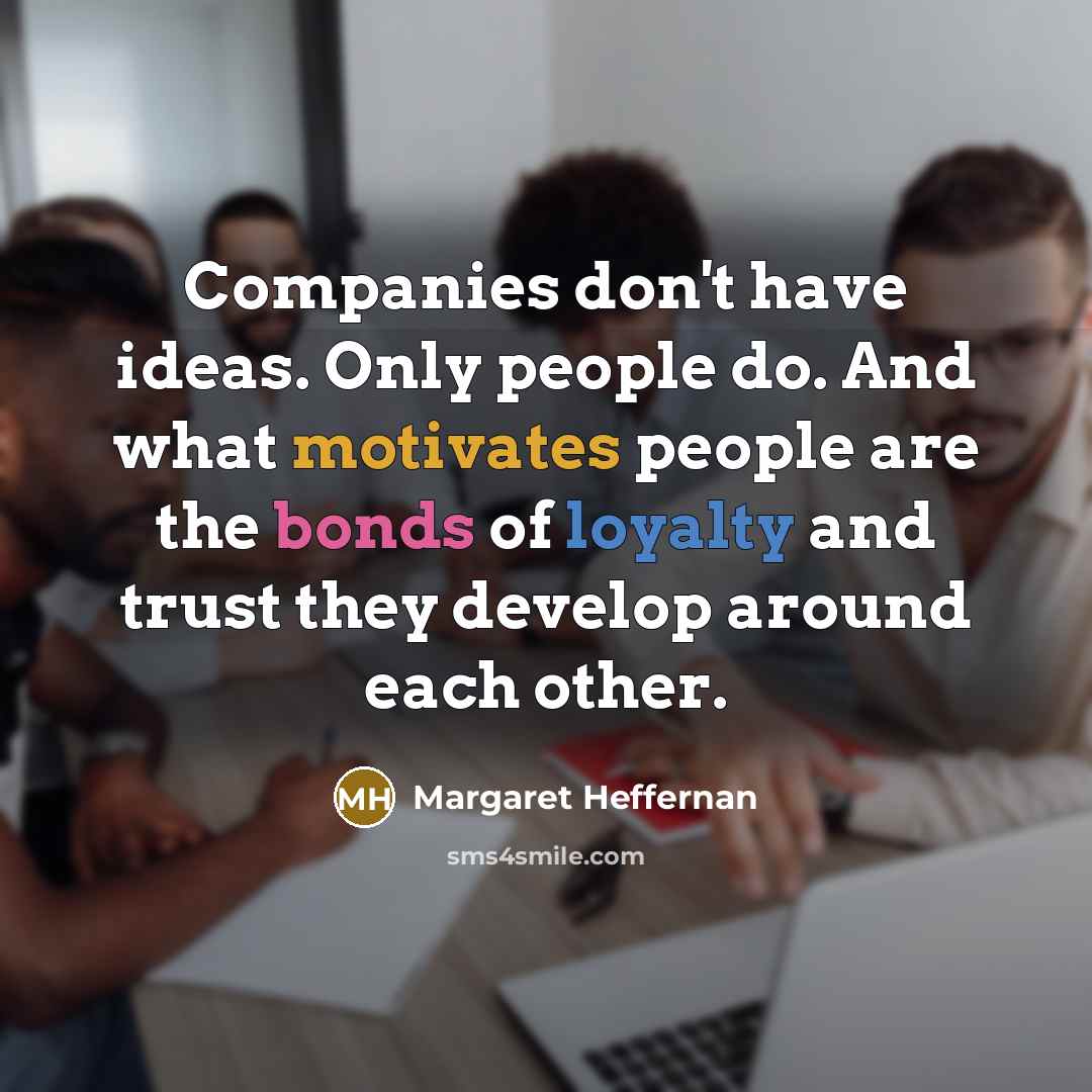 “Companies don't have ideas. Only people do. And what motivates…” quote by Margaret Heffernan
