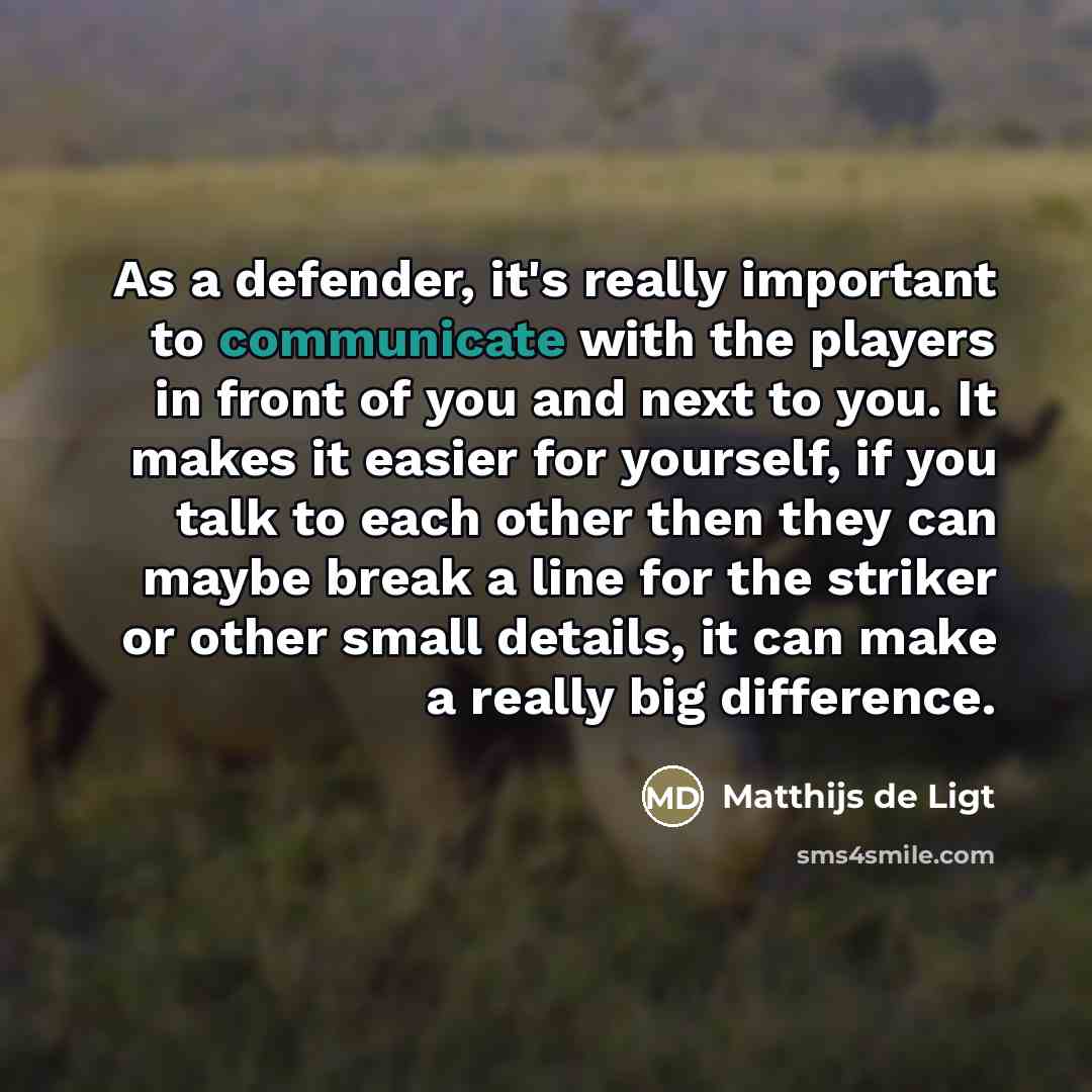 “As a defender, it's really important to communicate with the…” quote by Matthijs de Ligt