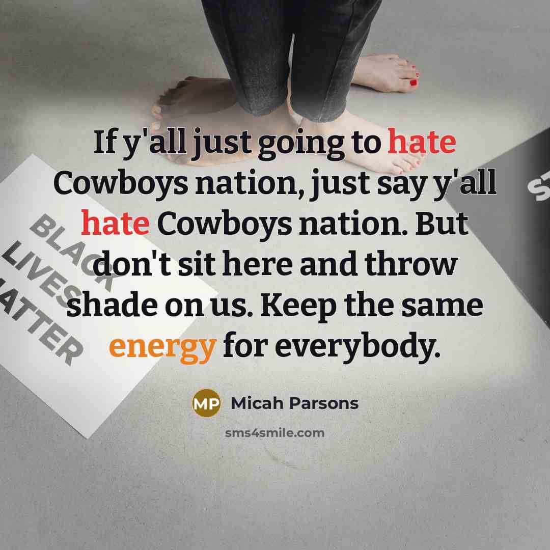 “If y'all just going to hate Cowboys nation, just say y'all hate Cowboys nation. But don't sit here and throw shade on us. Keep the same energy for everybody.” quote by Micah Parsons