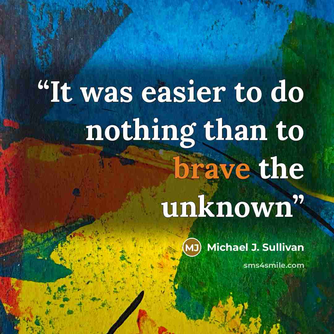 “It was easier to do nothing than to brave the unknown” quote by Michael J. Sullivan