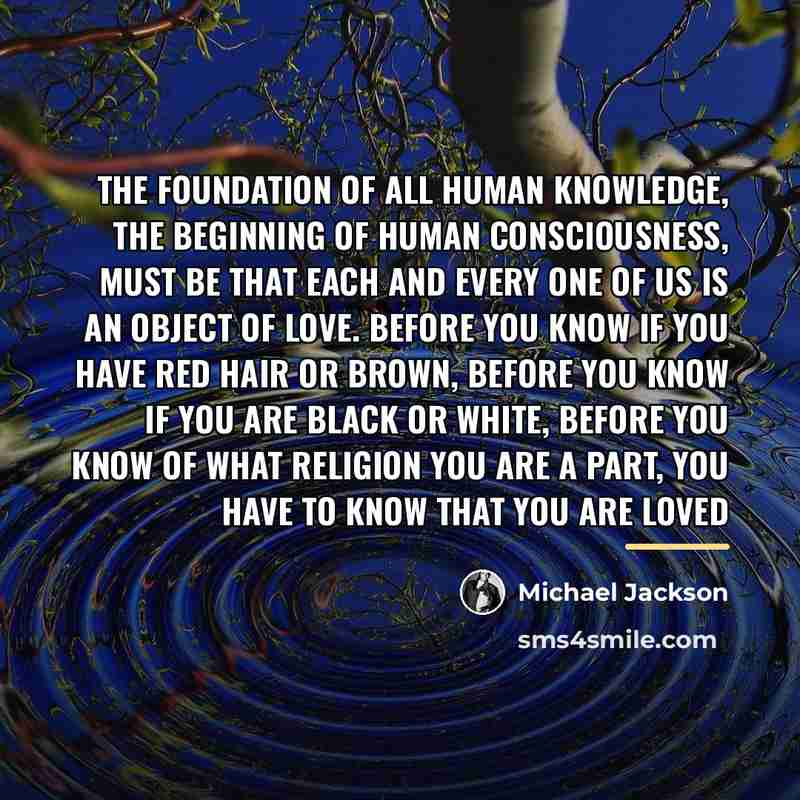 “The foundation of all human knowledge, the beginning of human…” quote by Michael Jackson