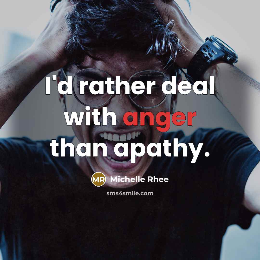 “I'd rather deal with anger than apathy.…” quote by Michelle Rhee