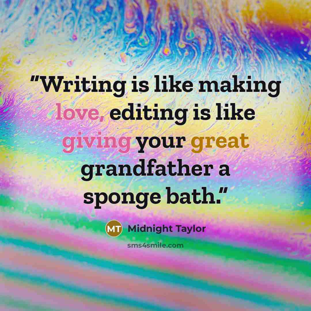 “Writing is like making love, editing is like giving your great grandfather a sponge bath.” quote by Midnight Taylor