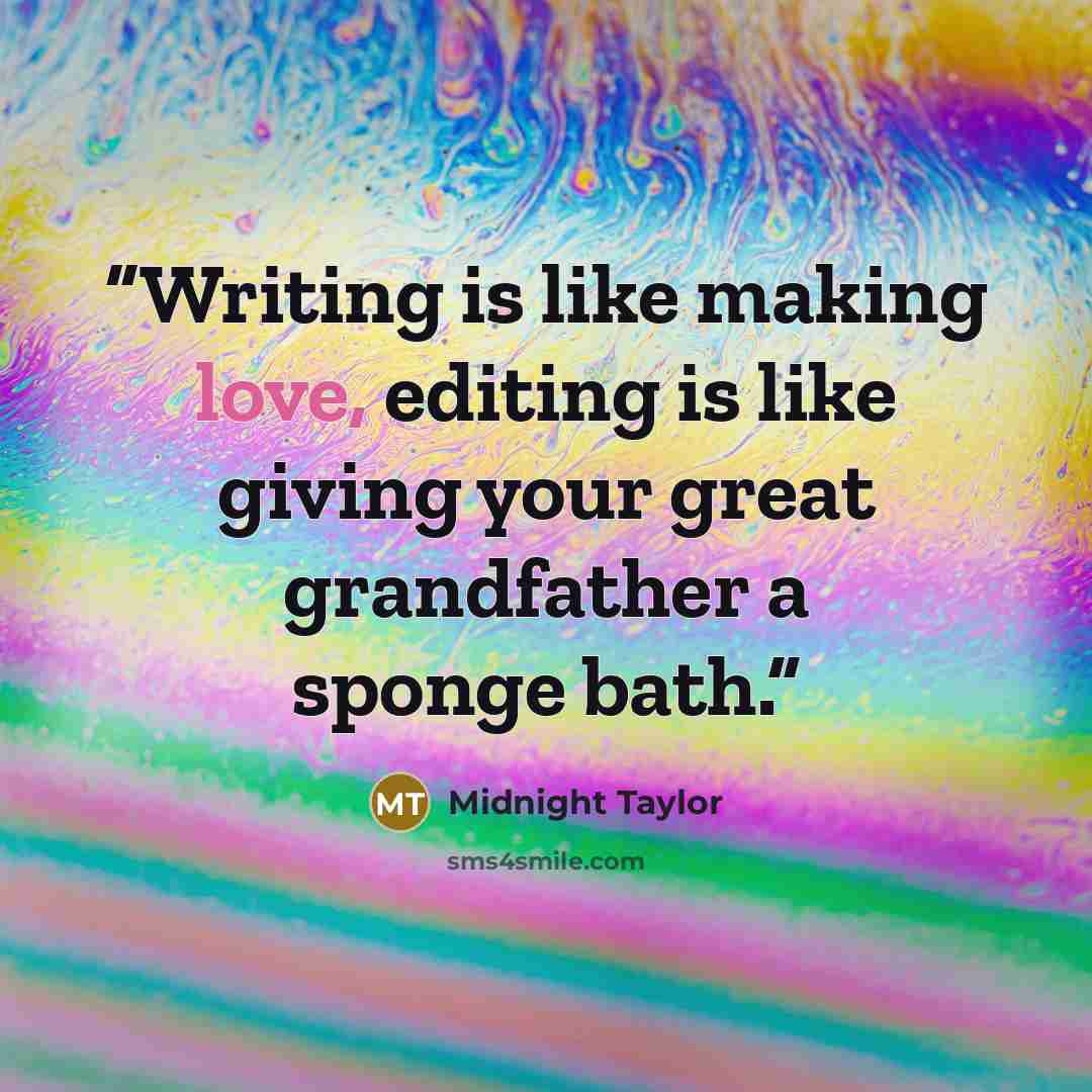 “Writing is like making love, editing is like giving your great grandfather a sponge bath.” quote by Midnight Taylor