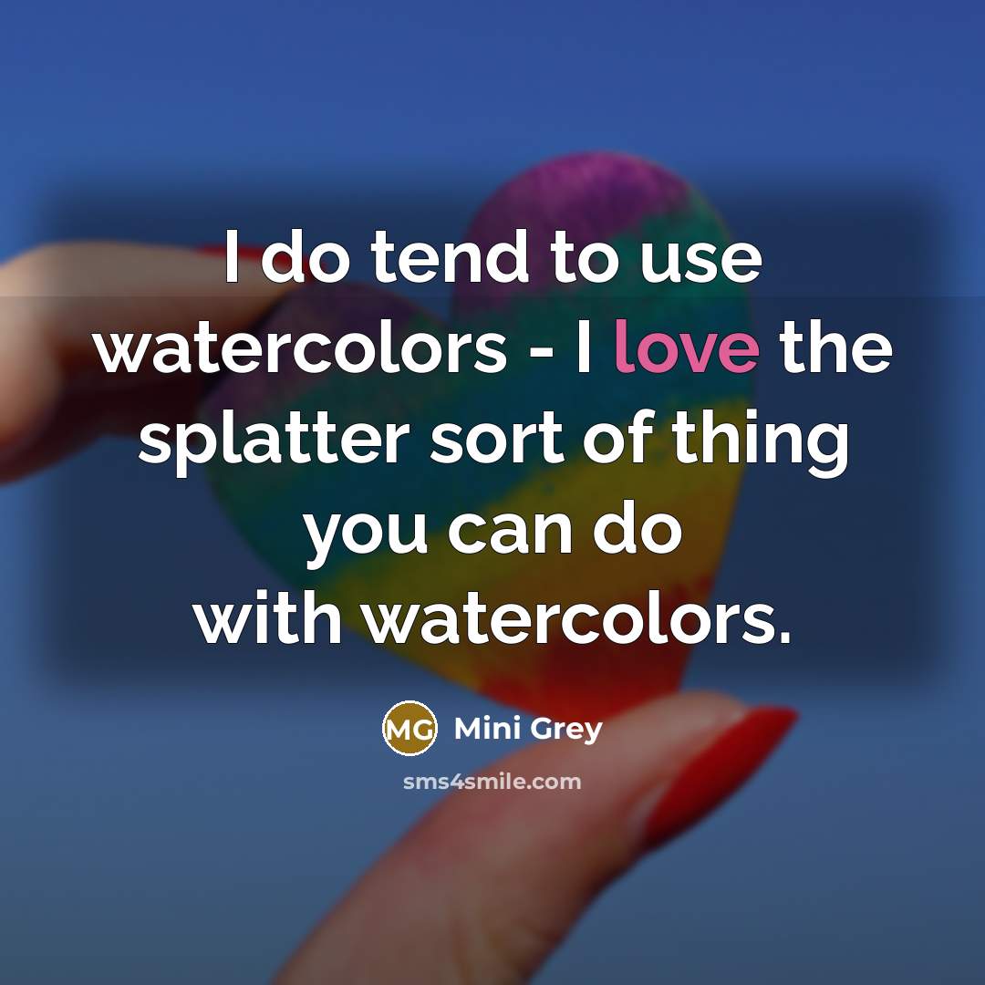 “I do tend to use watercolors - I love the…” quote by Mini Grey