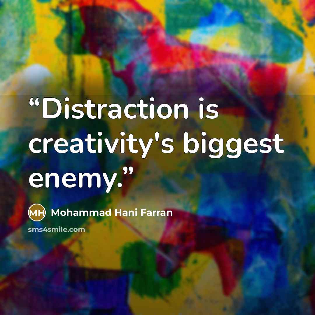 “Distraction is creativity's biggest enemy.” quote by Mohammad Hani Farran