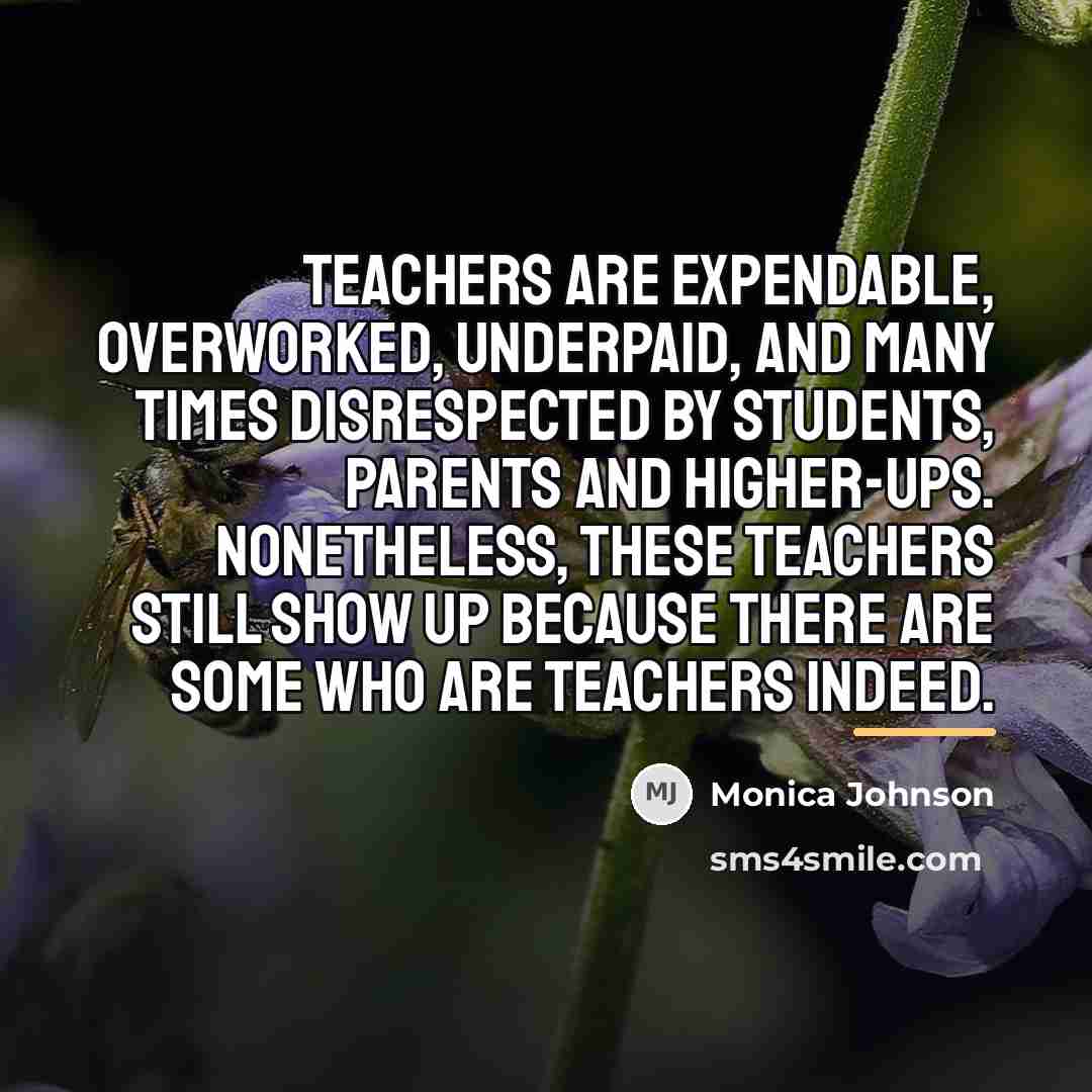 “Teachers are expendable, overworked, underpaid, and many times disrespected by…” quote by Monica Johnson