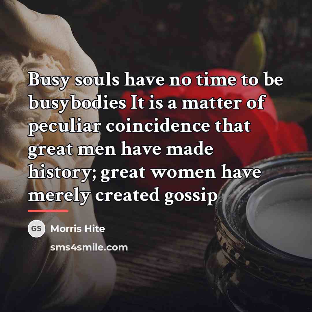 “Busy souls have no time to be busybodies It is…” quote by Morris Hite
