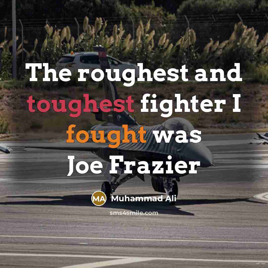 “The roughest and toughest fighter I fought was Joe Frazier…” quote by Muhammad Ali