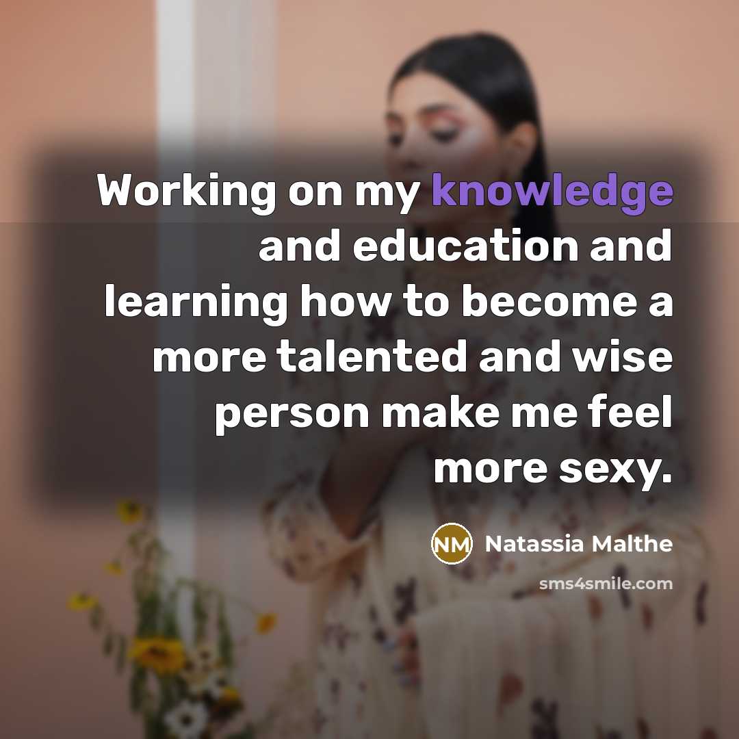 “Working on my knowledge and education and learning how to…” quote by Natassia Malthe