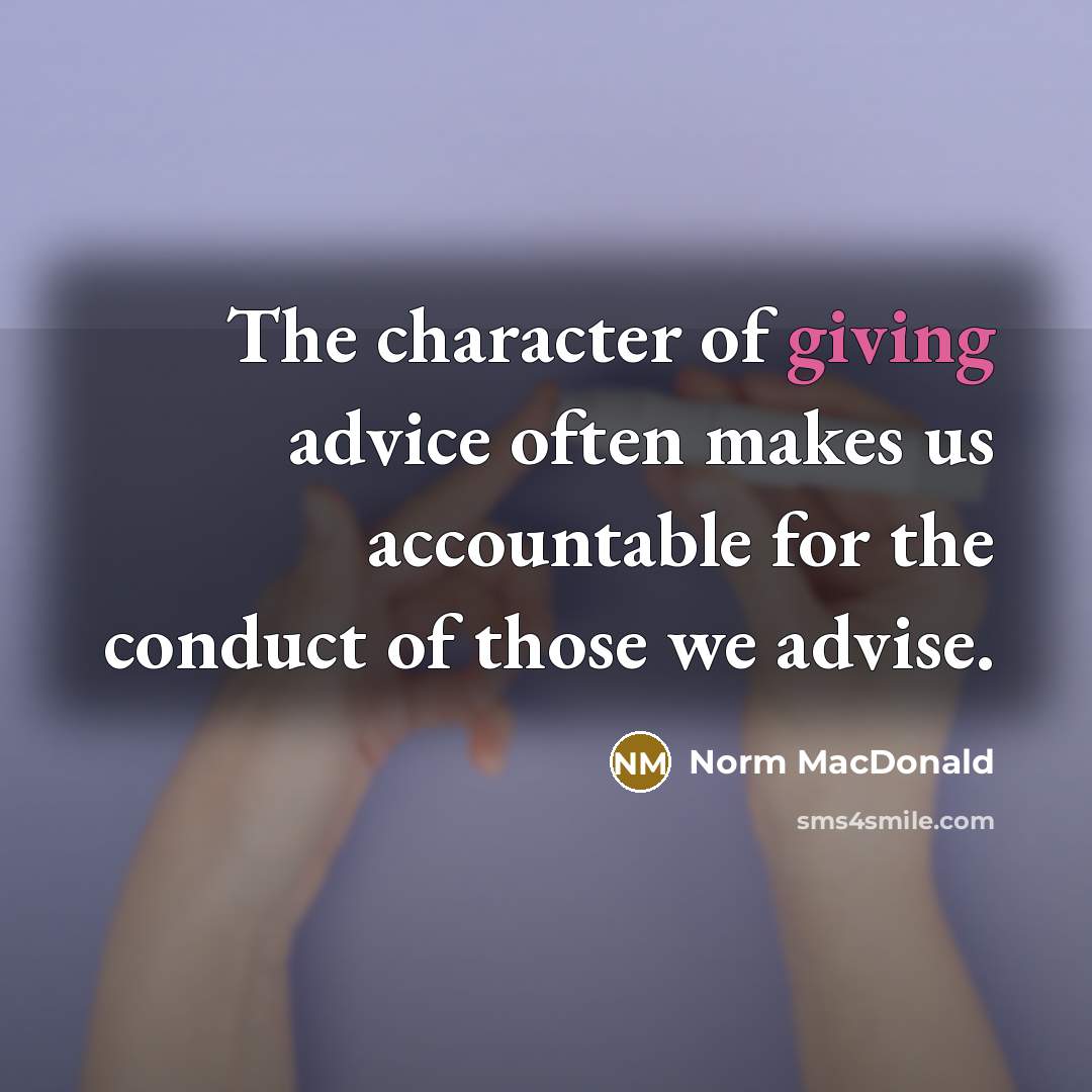 “The character of giving advice often makes us accountable for…” quote by Norm MacDonald