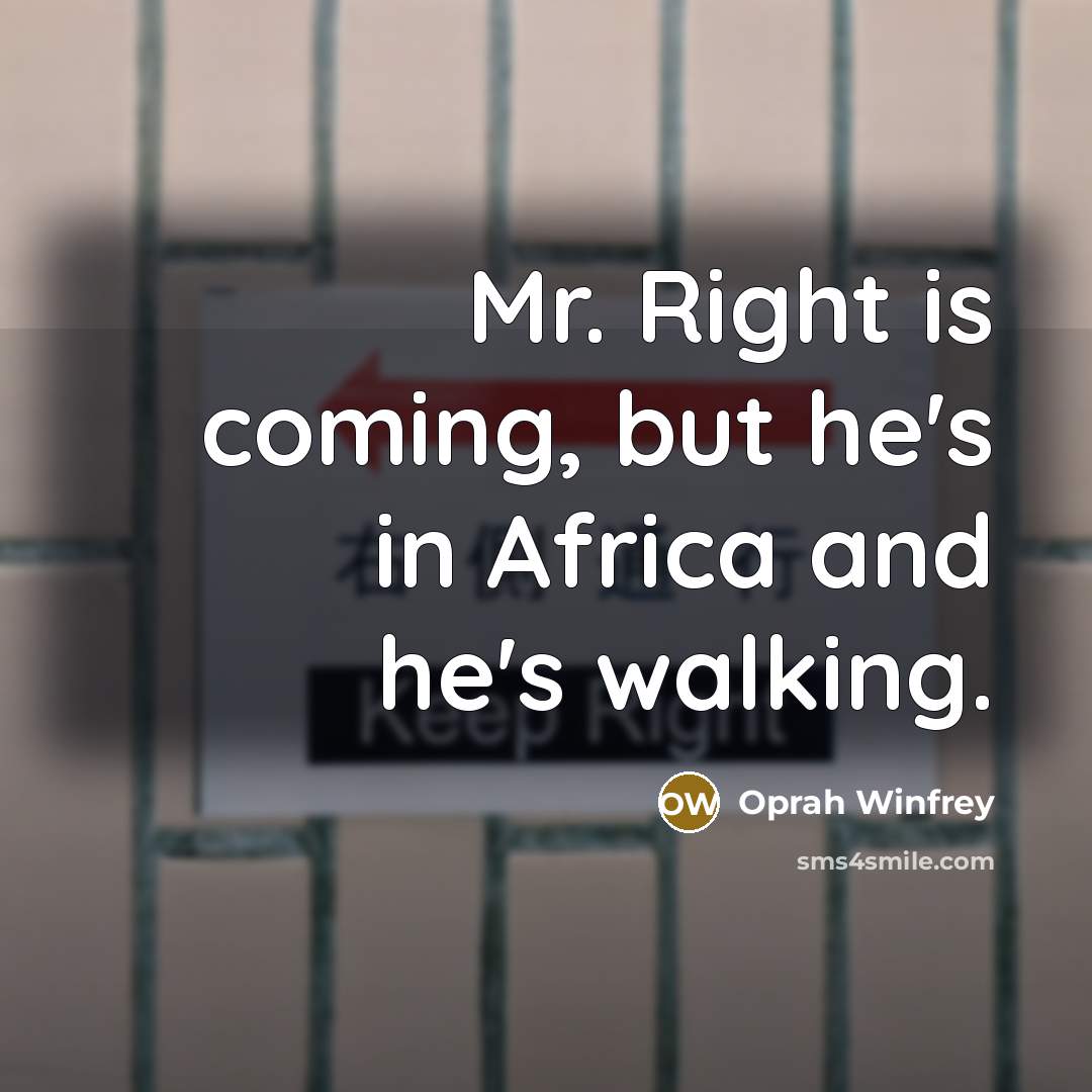 “Mr. Right is coming, but he's in Africa and he's…” quote by Oprah Winfrey
