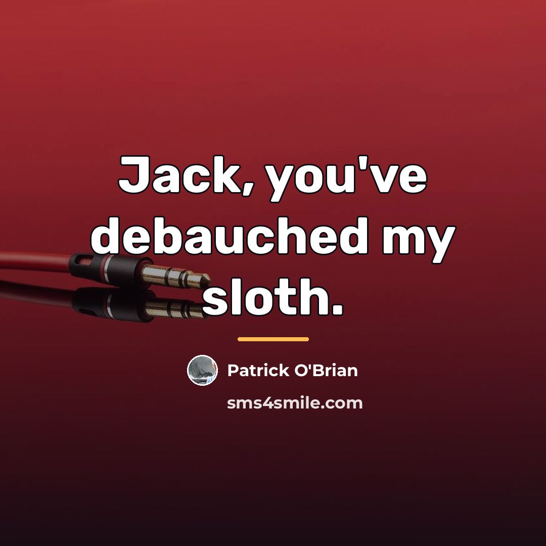 “Jack, you've debauched my sloth.…” quote by Patrick O'Brian