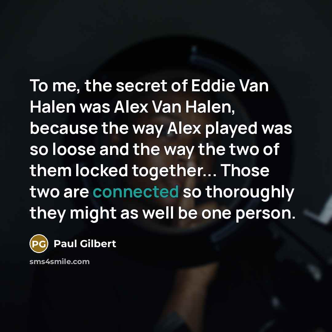 “To me, the secret of Eddie Van Halen was Alex…” quote by Paul Gilbert