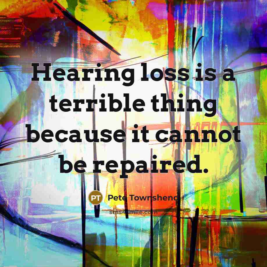 “Hearing loss is a terrible thing because it cannot be…” quote by Pete Townshend