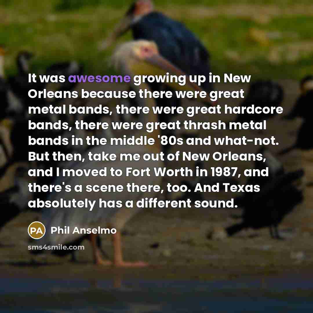 “It was awesome growing up in New Orleans because there…” quote by Phil Anselmo