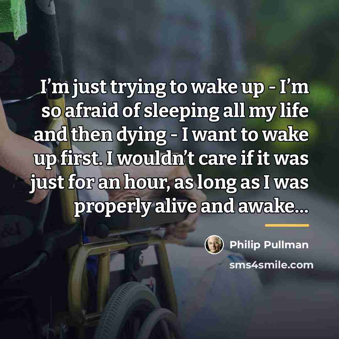 “I’m just trying to wake up - I’m so afraid…” quote by Philip Pullman