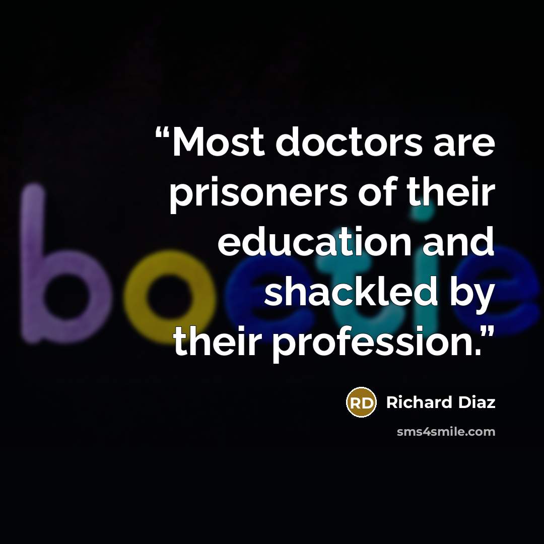 “Most doctors are prisoners of their education and shackled by their profession.” quote by Richard Diaz