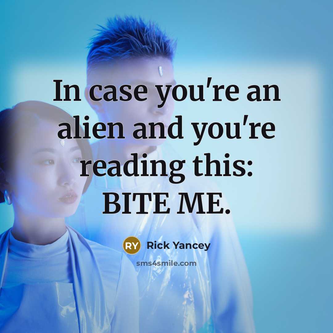 “In case you're an alien and you're reading this: BITE ME.” quote by Rick Yancey