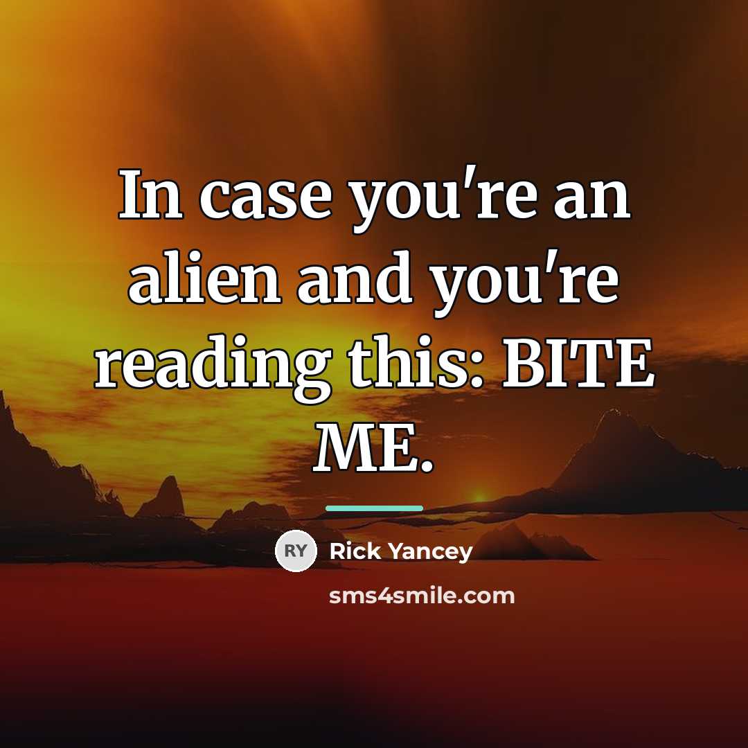 “In case you're an alien and you're reading this: BITE…” quote by Rick Yancey