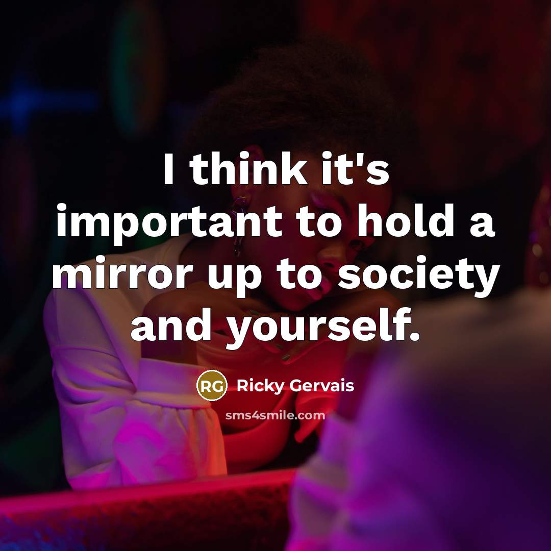 “I think it's important to hold a mirror up to…” quote by Ricky Gervais