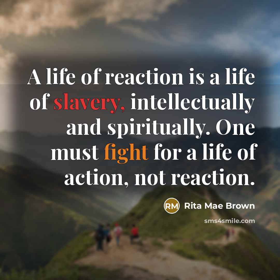 “A life of reaction is a life of slavery, intellectually…” quote by Rita Mae Brown