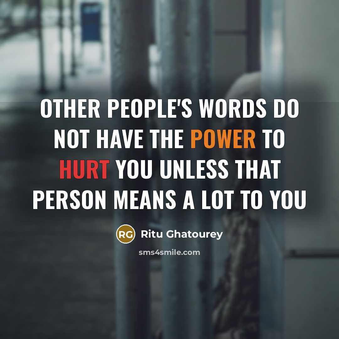 “Other people's words do not have the power to hurt you unless that person means a lot to you” quote by Ritu Ghatourey