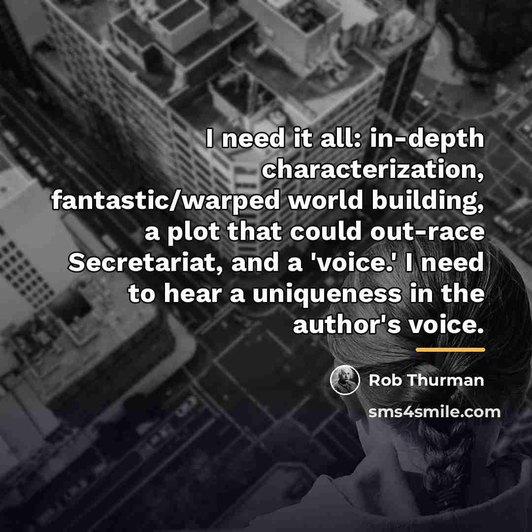 “I need it all: in-depth characterization, fantastic/warped world building, a…” quote by Rob Thurman