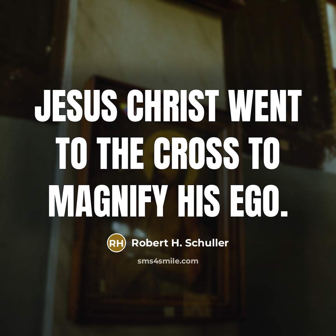 “Jesus Christ went to the cross to magnify his ego.…” quote by Robert H. Schuller