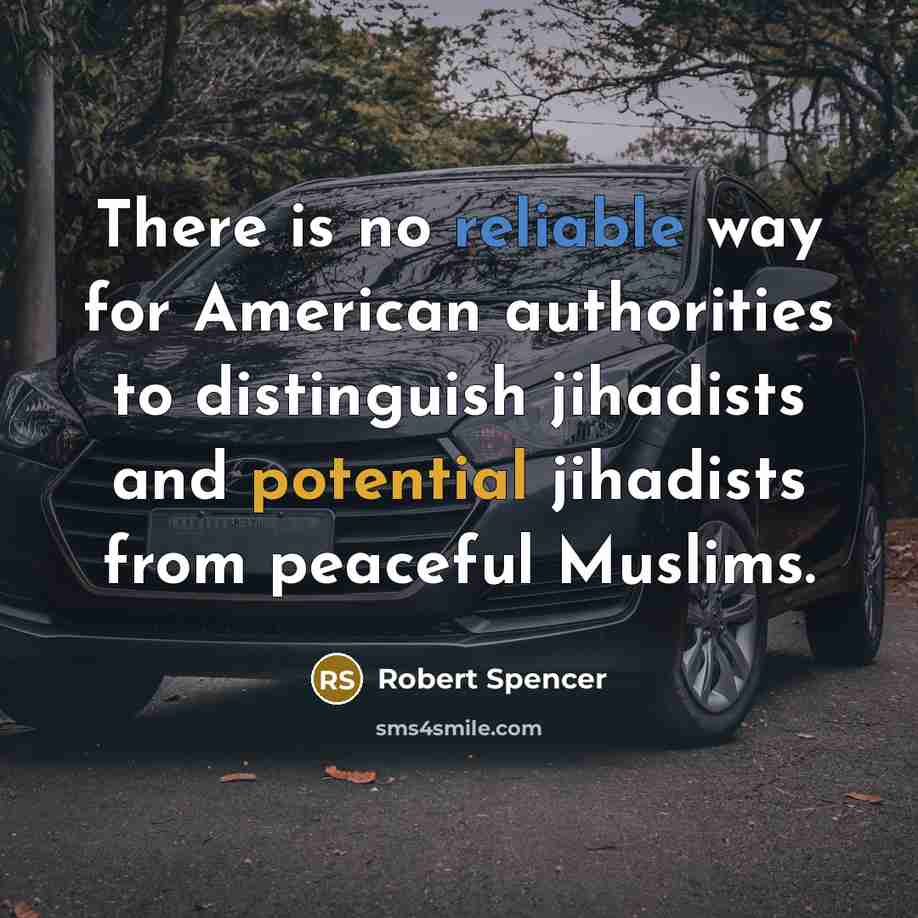 “There is no reliable way for American authorities to distinguish jihadists and potential jihadists from peaceful Muslims.” quote by Robert Spencer
