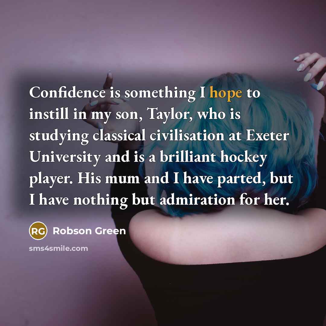 “Confidence is something I hope to instill in my son,…” quote by Robson Green