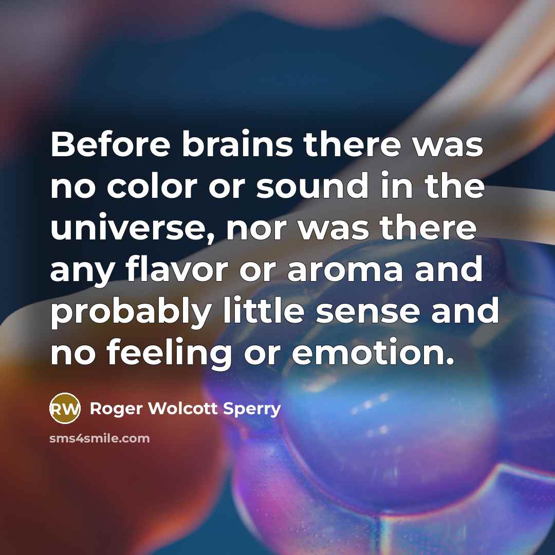 “Before brains there was no color or sound in the…” quote by Roger Wolcott Sperry