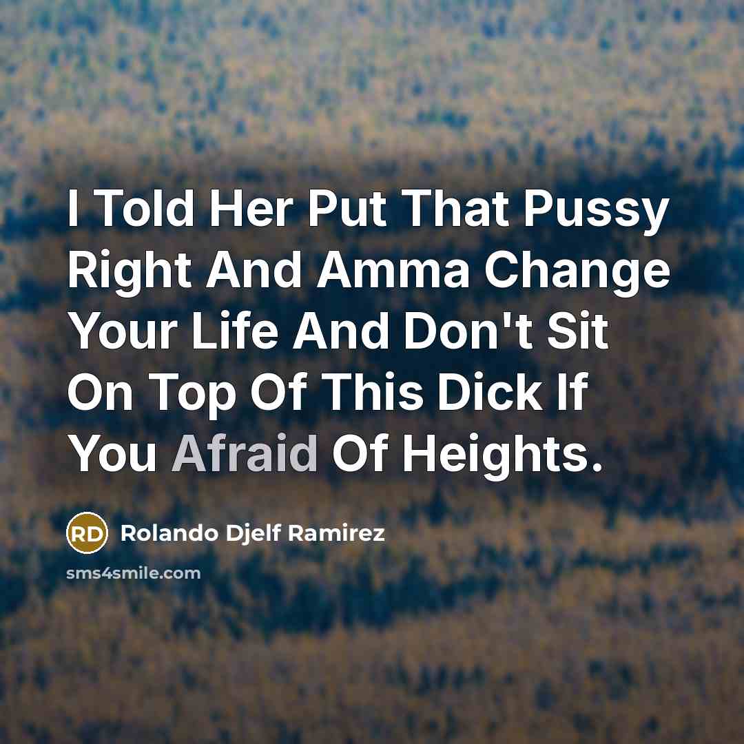 “I Told Her Put That Pussy Right And Amma Change…” quote by Rolando Djelf Ramirez