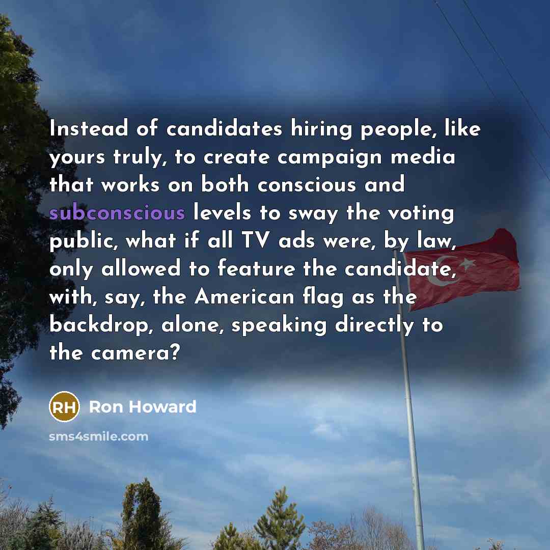 “Instead of candidates hiring people, like yours truly, to create…” quote by Ron Howard