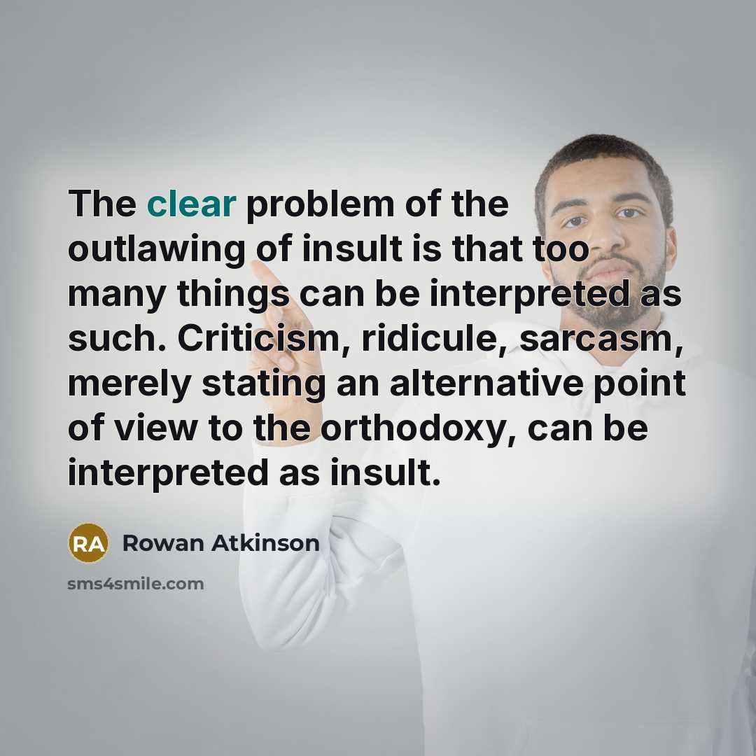“The clear problem of the outlawing of insult is that…” quote by Rowan Atkinson