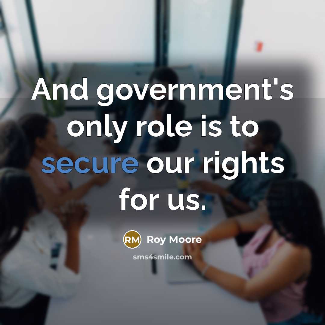“And government's only role is to secure our rights for…” quote by Roy Moore