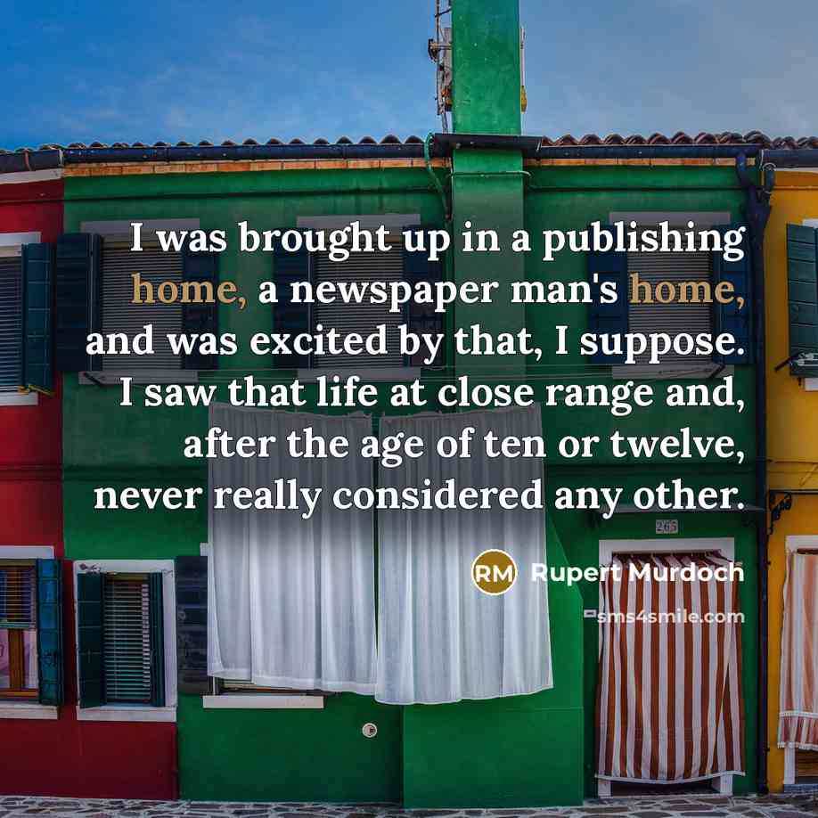 “I was brought up in a publishing home, a newspaper…” quote by Rupert Murdoch