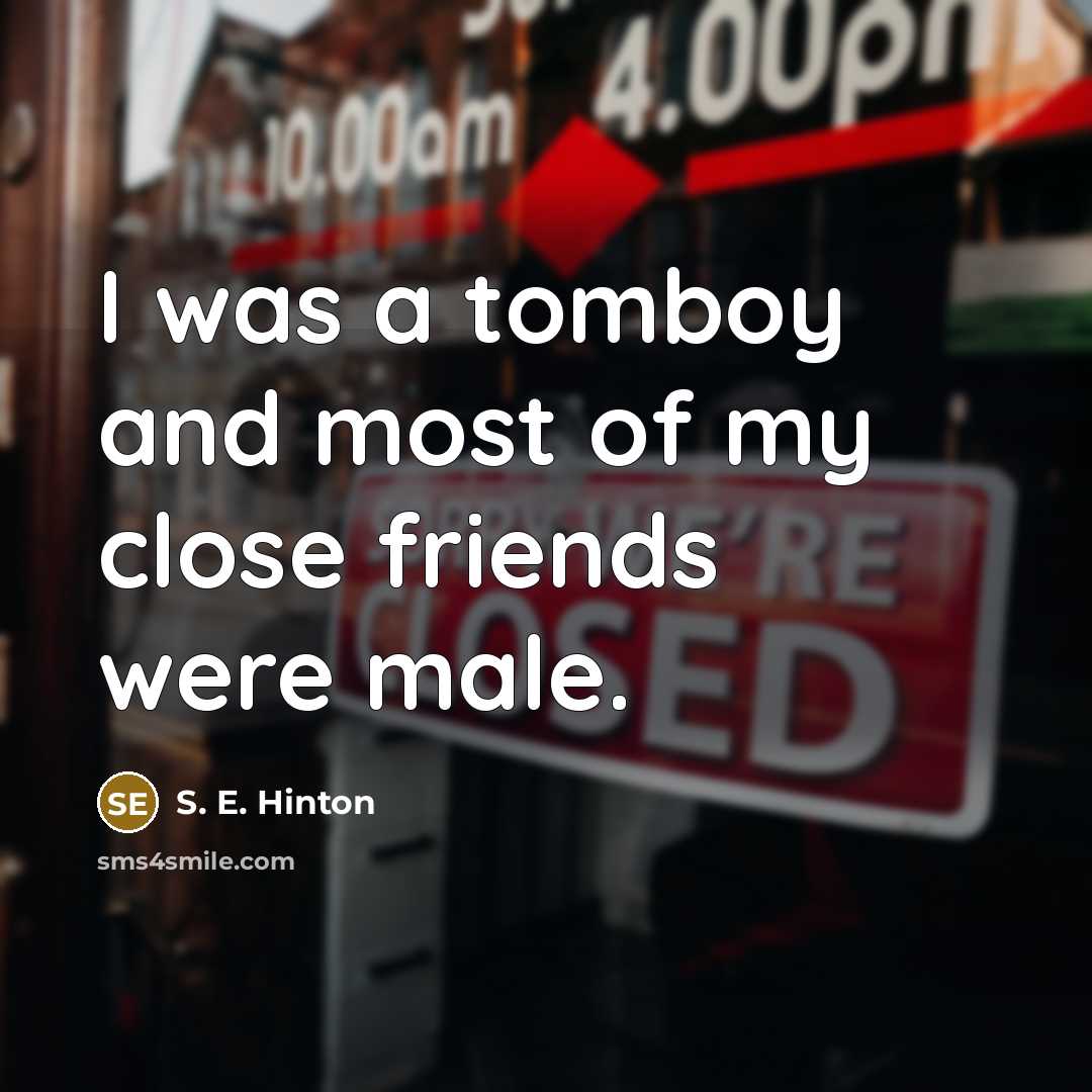 “I was a tomboy and most of my close friends…” quote by S. E. Hinton