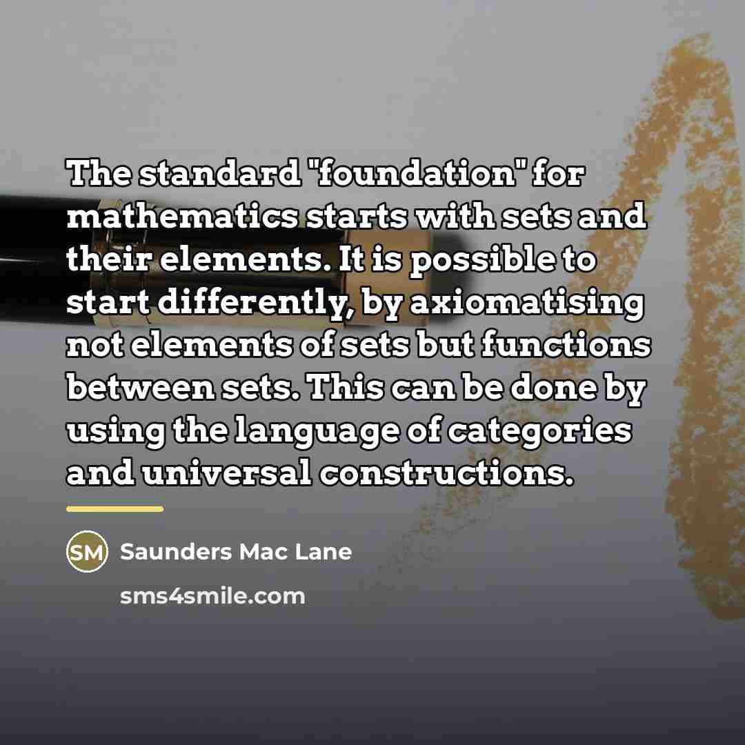“The standard "foundation" for mathematics starts with sets and their…” quote by Saunders Mac Lane