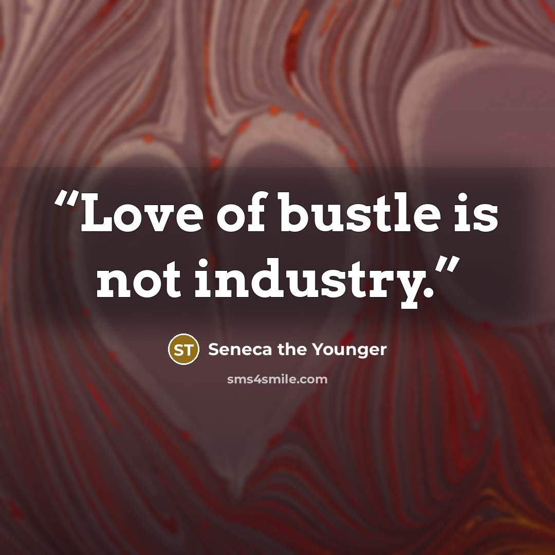 “Love of bustle is not industry.” quote by Seneca the Younger